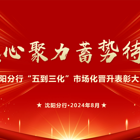 【凝心聚力 蓄势待发】沈阳分行召开“五到三化”市场化晋升表彰大会