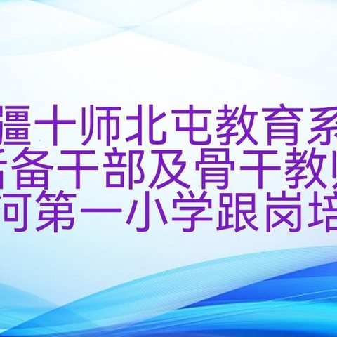 跟岗学习赋能量 学无止境助成长——新疆十师北屯教师赴乌马河第一小学跟岗学习