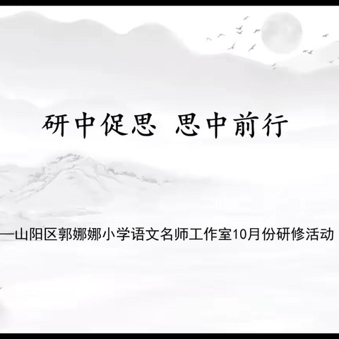 研中促思   思中前行         ——山阳区郭娜娜小学语文名师工作室10月份研修活动