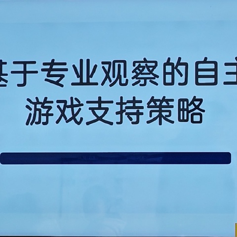 聚焦自主游戏，助力师幼成长——杨屯镇中心幼儿园二级培训“基于专业观察的自主游戏支持策略”