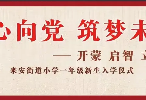 童心向党 筑梦未来            ——开蒙 启智 立德  来安街道小学一年级入学仪式