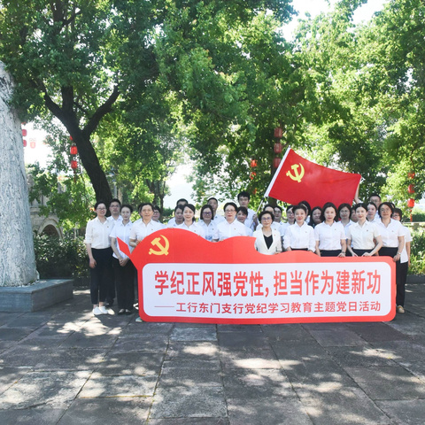 学纪正风强党性 担当作为建新功 ——东门支行开展党纪学习教育 主题党日活动