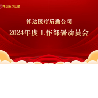 起步就是冲刺、开局就是决战！ ——祥达医疗后勤公司召开2024年度工作部署动员会