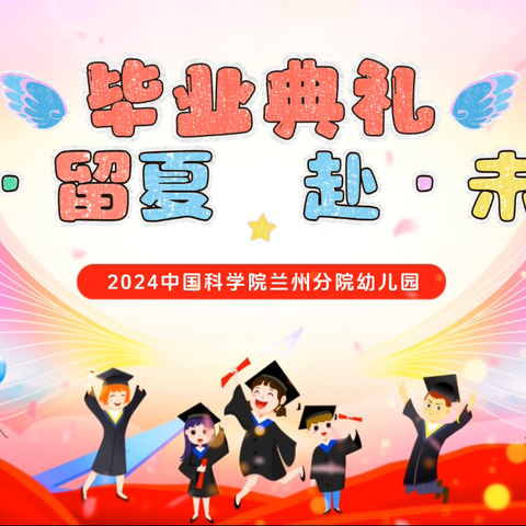 “爱·留夏    赴·未来”———中国科学院兰州分院幼儿园2024届大班幼儿毕业典礼