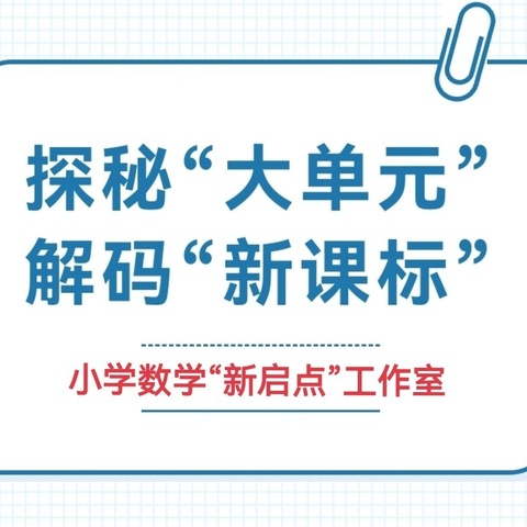 探秘大单元 解码新课标——小学数学“新启点”工作室“大单元教学”研讨活动