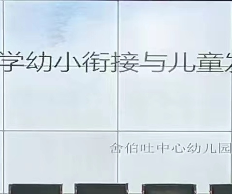 科学幼小衔接与儿童发展       —舍伯吐中心幼儿园                                                           家长会