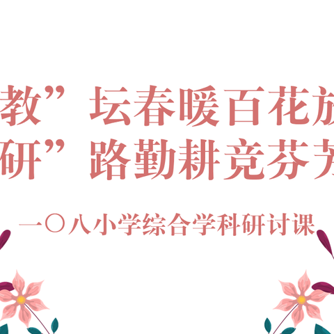 【〇八教学】“教”坛春暖百花放  “研”路勤耕竞芬芳——一〇八小学综合学科教学研讨课纪实