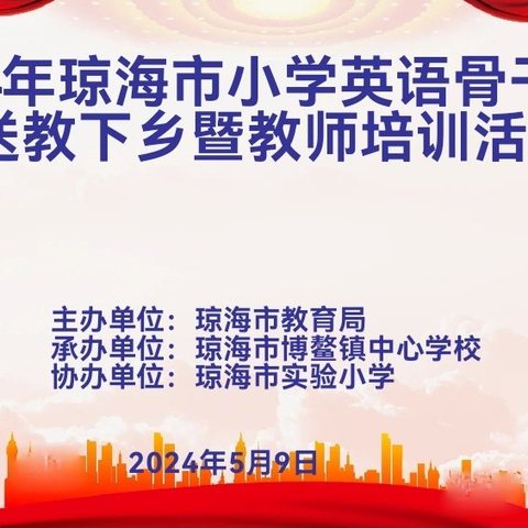 送教下乡促成长 学思共研行致远 ——2024年琼海市小学英语骨干教师送教下乡暨教师培训活动