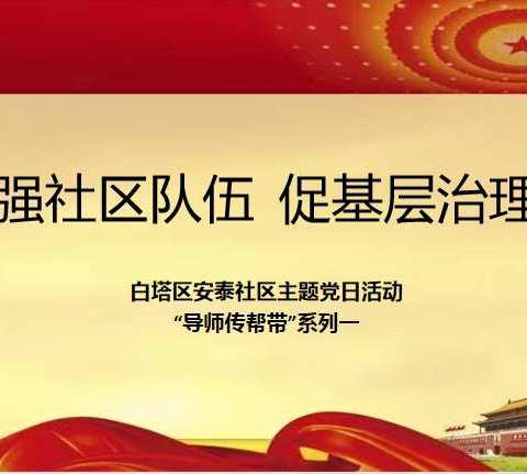 白塔区安泰社区开展“导师传帮带”  强队伍建设、促基层治理主题党日活动