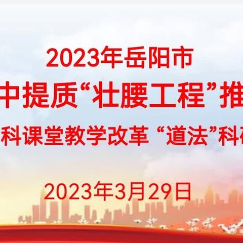 春风浩荡教研忙——2023年岳阳市初中提质“壮腰工程”推进 文化学科课堂教学改革道法科研讨会