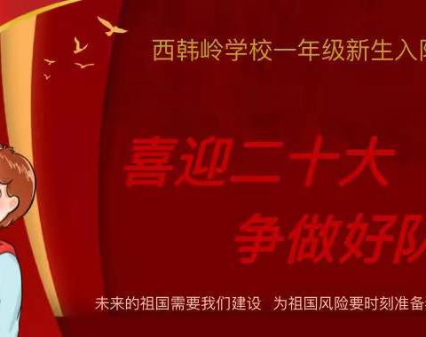 “ 喜迎二十大，争做好队员 ”   ——  西韩岭学校一年级新生入队仪式