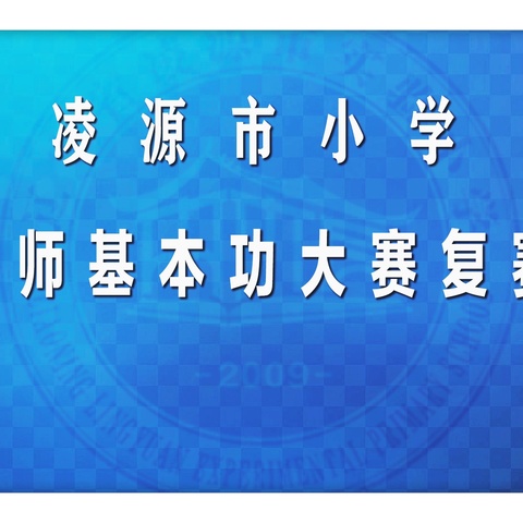 千帆竞渡博风采，汇聚合力促发展，——凌源市青年教师基本功大赛复赛活动