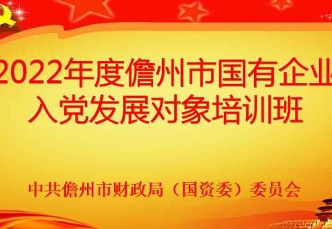 儋州市财政局（国资委）党委举办2022年度儋州市国有企业入党发展对象培训班