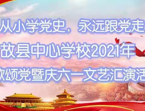 【从小学党史，永远跟党走】 故县中心学校2021年，红歌颂党暨庆六一文艺汇演
