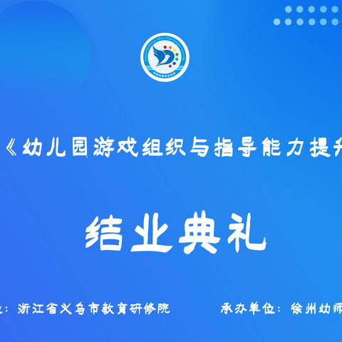 我们结业啦！——义乌市《幼儿园游戏组织与指导能力提升》培训结业典礼