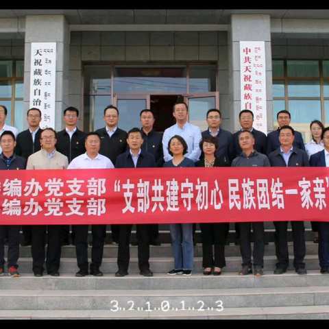 武威市委编办、天祝县委编办联合开展“支部共建守初心  民族团结一家亲”主题党日活动