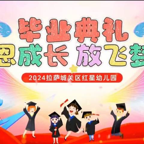 拉萨城关区红星幼儿园﻿2024年毕业典礼———《感恩成长，放飞梦想》